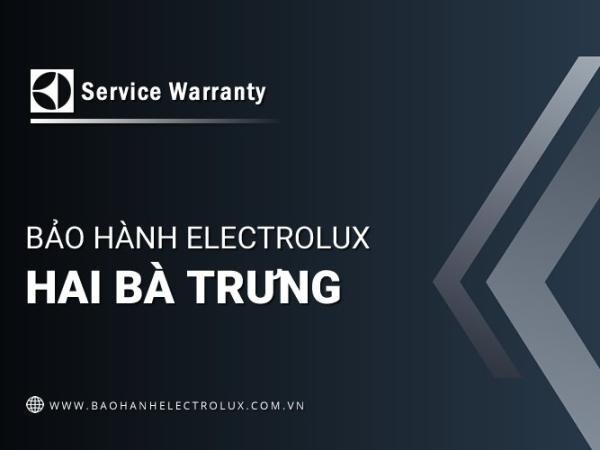 Trạm bảo hành Electrolux tại Hai Bà Trưng | Trực thuộc Electrolux VN