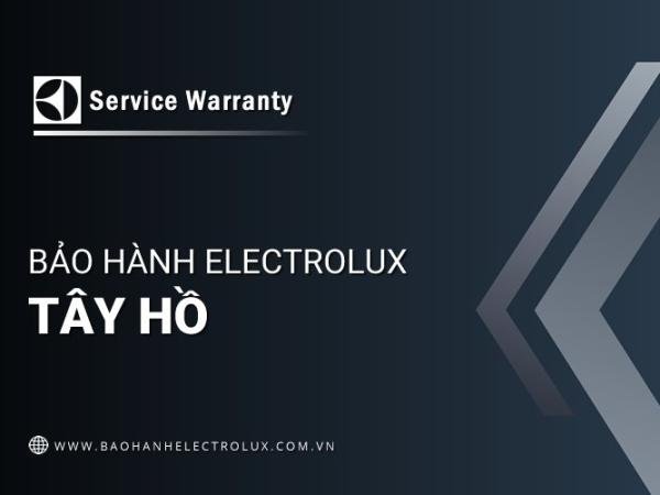 Trung tâm bảo hành Electrolux tại Tây Hồ | Chính thức & Duy nhất