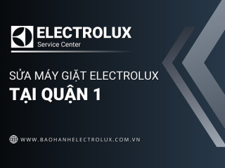 Sửa máy giặt Electrolux tại Quận 1: Uy tín, chính hãng