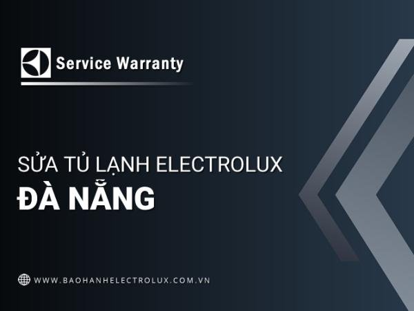 Sửa tủ lạnh Electrolux tại Đà Nẵng | Dịch vụ [CHÍNH HÃNG] uy tín #1